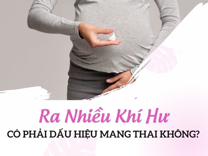 Ra Nhiều Khí Hư Có Phải Dấu Hiệu Mang Thai Không