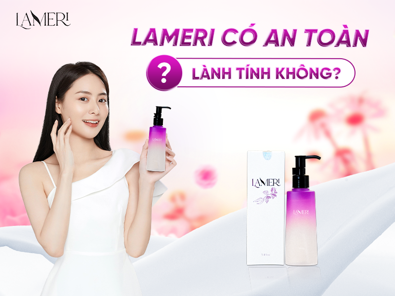 Lameri Có An Toàn, Lành Tính Không?